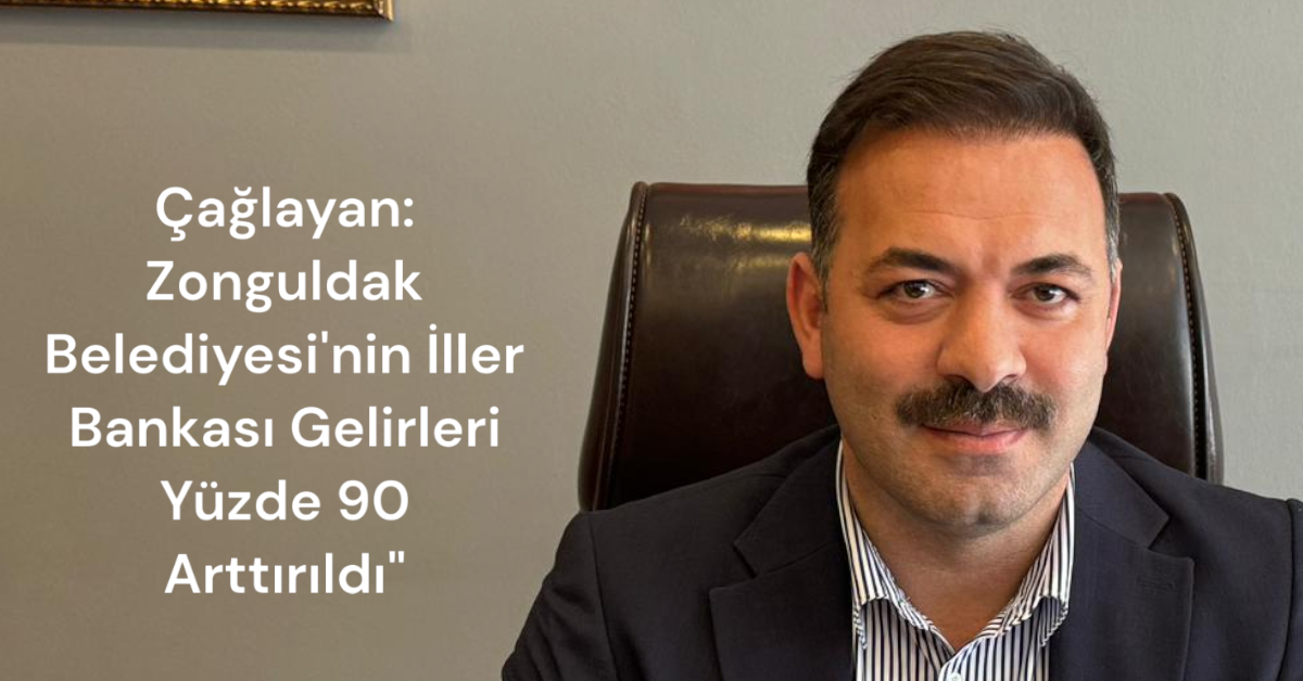 Çağlayan: Zonguldak Belediyesi'nin İller Bankası Gelirleri Yüzde 90 Arttırıldı