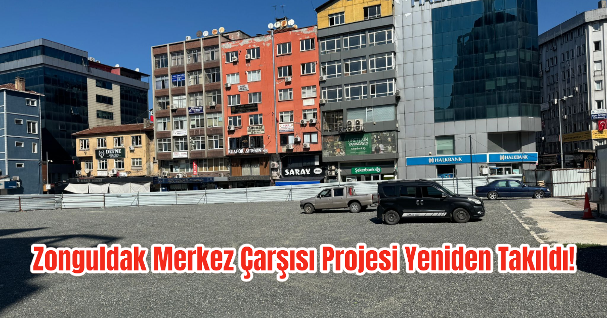 Zonguldak Merkez Çarşısı Projesi Yeniden Takıldı! 