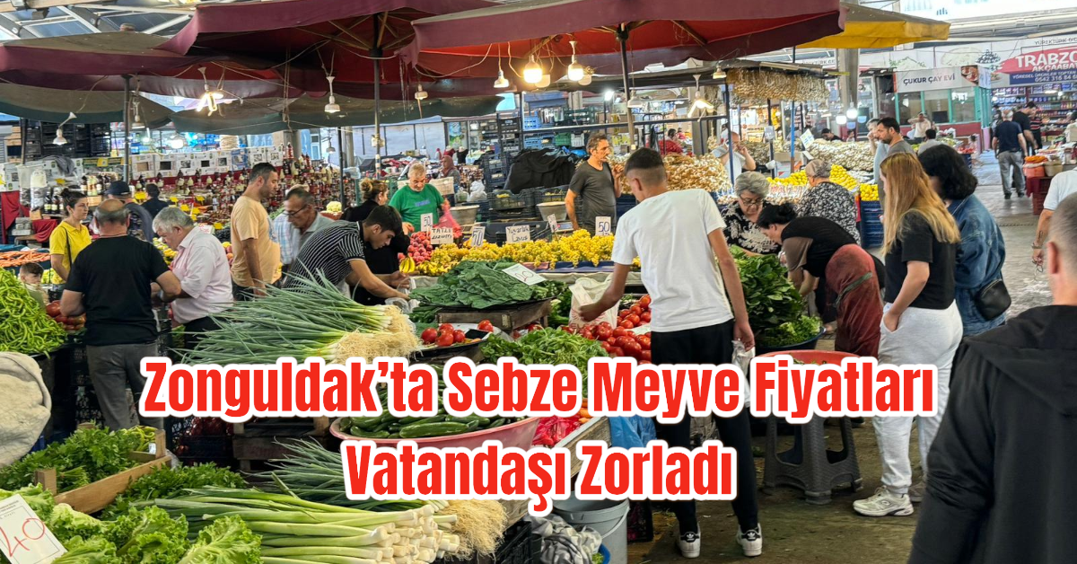 Zonguldak’ta Sebze Meyve Fiyatları Vatandaşı Zorladı