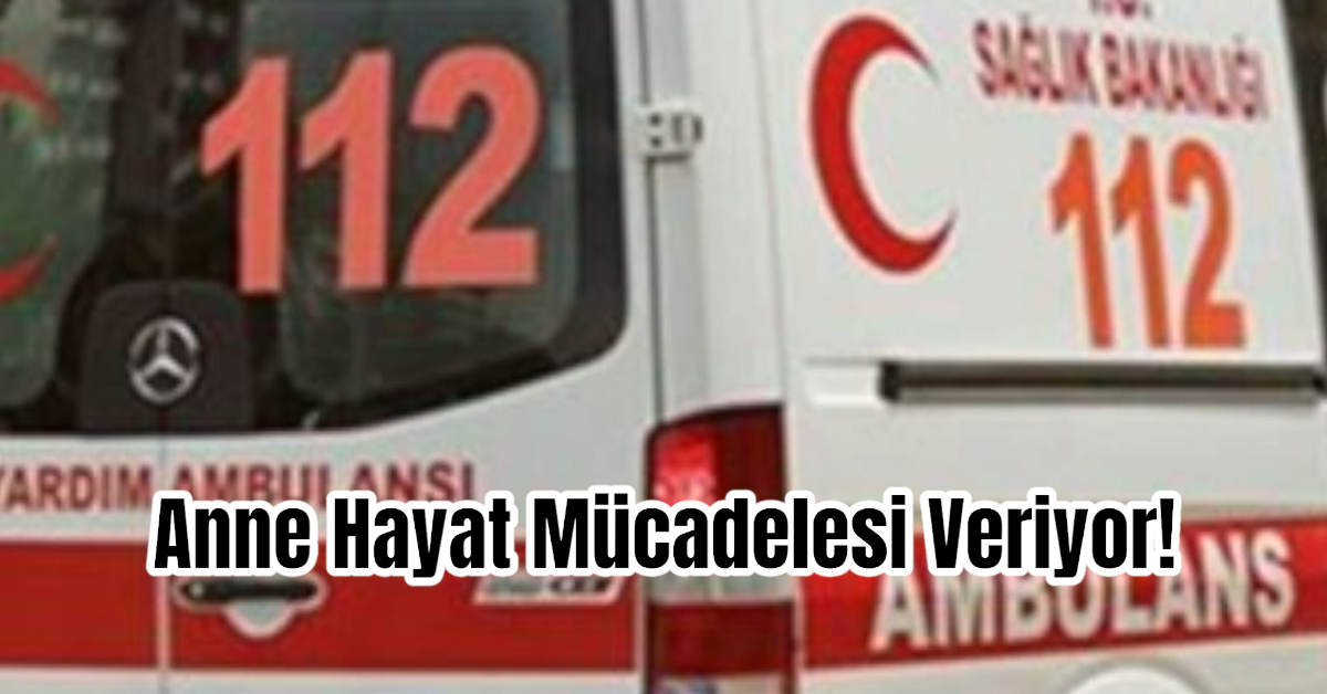 Anne Hayat Mücadelesi Veriyor!