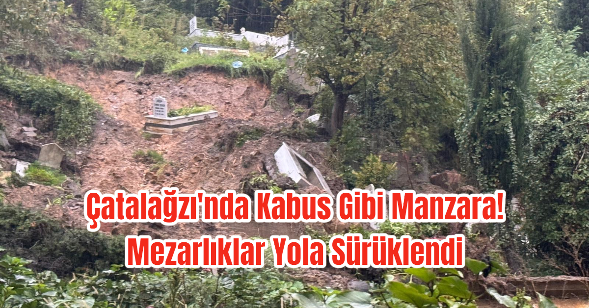 Çatalağzı'nda Kabus Gibi Manzara! Mezarlıklar Yola Sürüklendi 