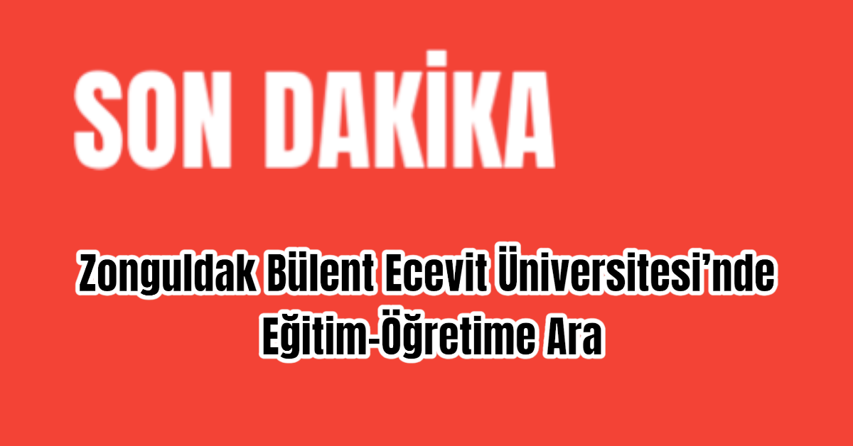 Zonguldak Bülent Ecevit Üniversitesi’nde Eğitim-Öğretime Ara 