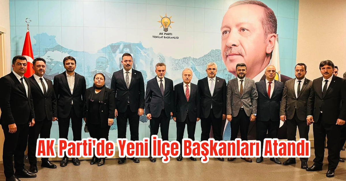 AK Parti'de Yeni İlçe Başkanları Atandı 