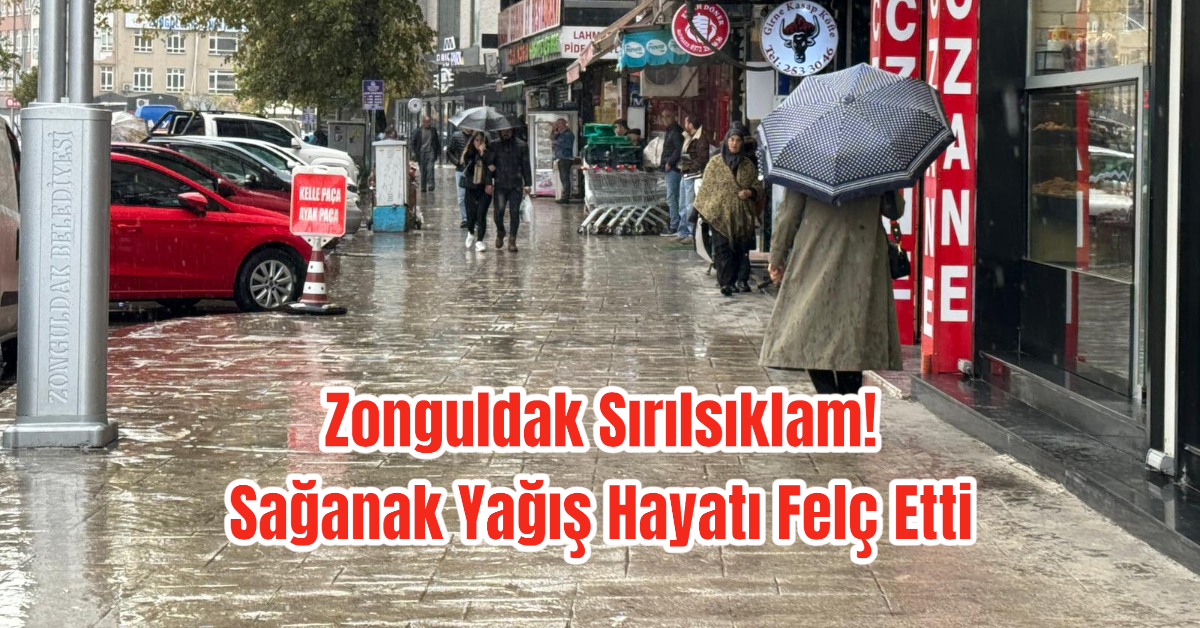 Zonguldak Sırılsıklam! Sağanak Yağış Hayatı Felç Etti 