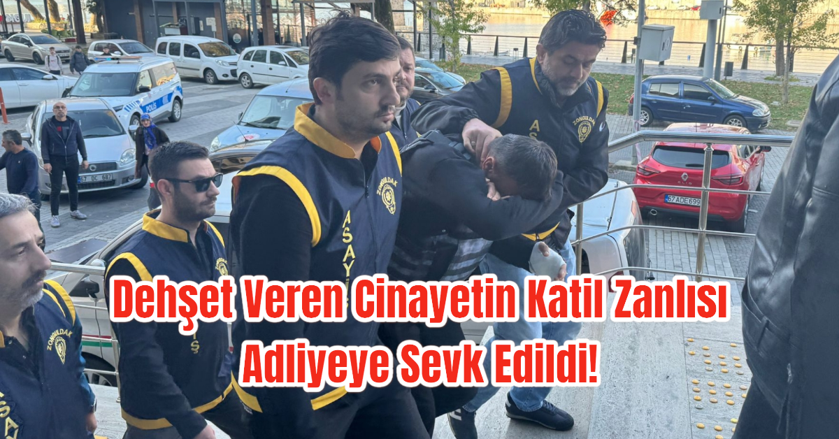 Dehşet Veren Cinayetin Katil Zanlısı Adliyeye Sevk Edildi!