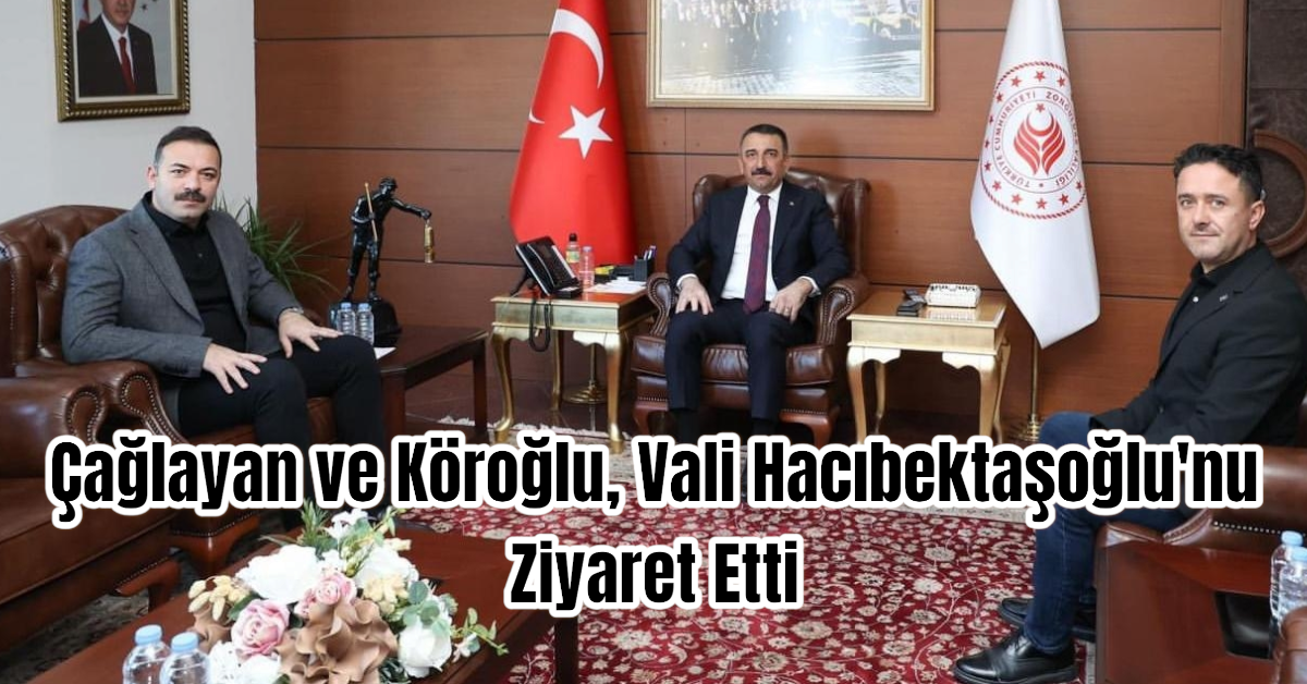 Çağlayan ve Köroğlu, Vali Hacıbektaşoğlu'nu Ziyaret Etti 