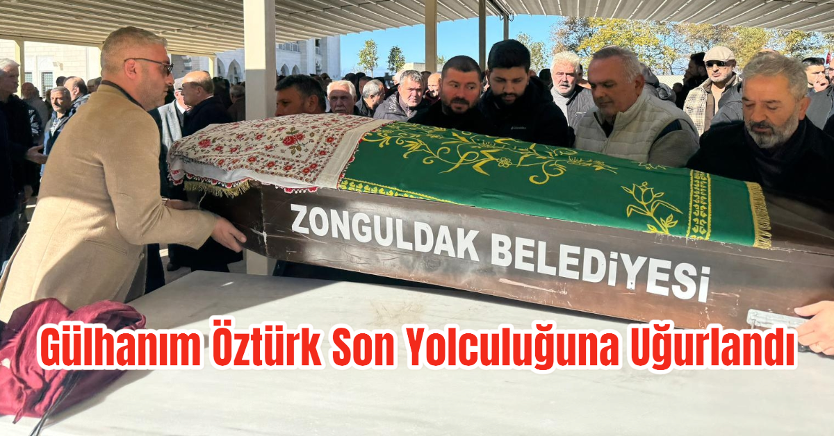 Gülhanım Öztürk Son Yolculuğuna Uğurlandı 