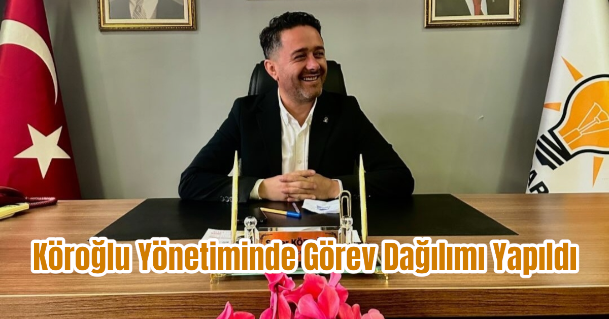 Köroğlu Yönetiminde Görev Dağılımı Yapıldı 