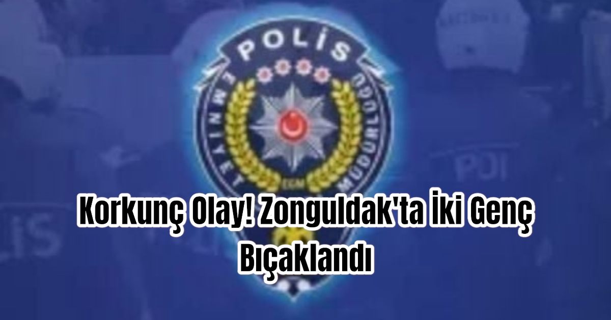 Korkunç Olay! Zonguldak'ta İki Genç Bıçaklandı