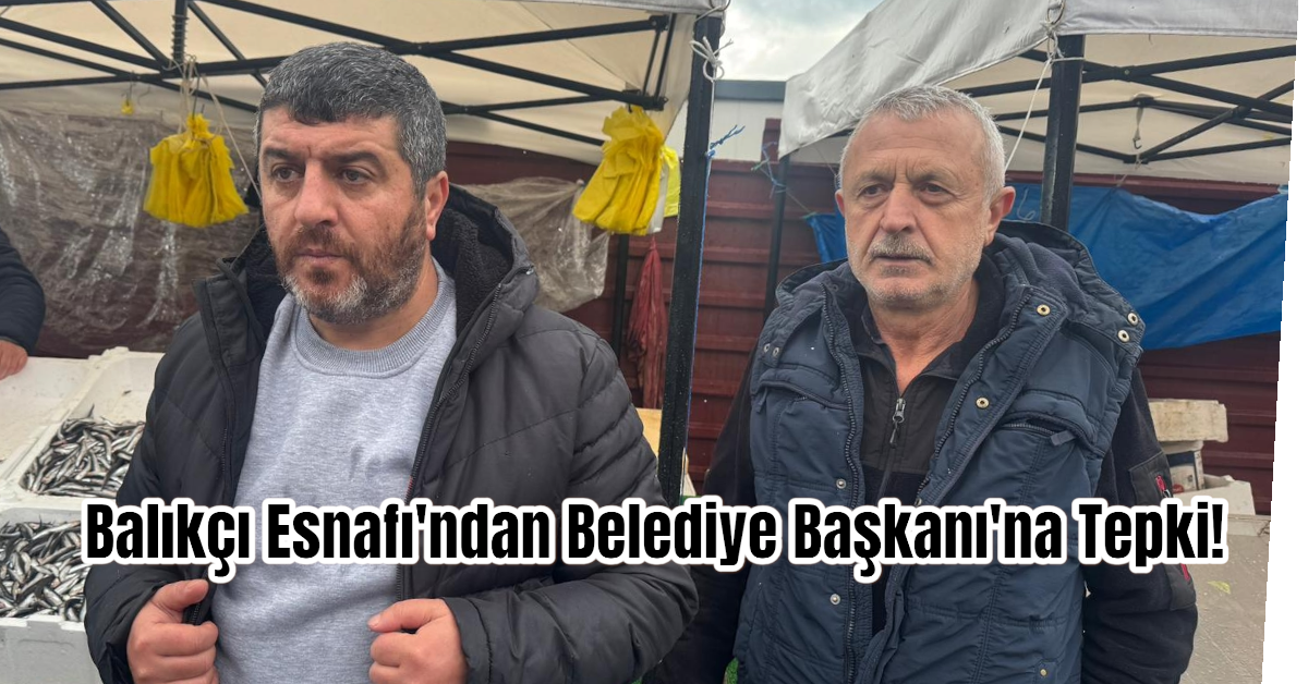 Balıkçı Esnafı'ndan Belediye Başkanı'na Tepki: 