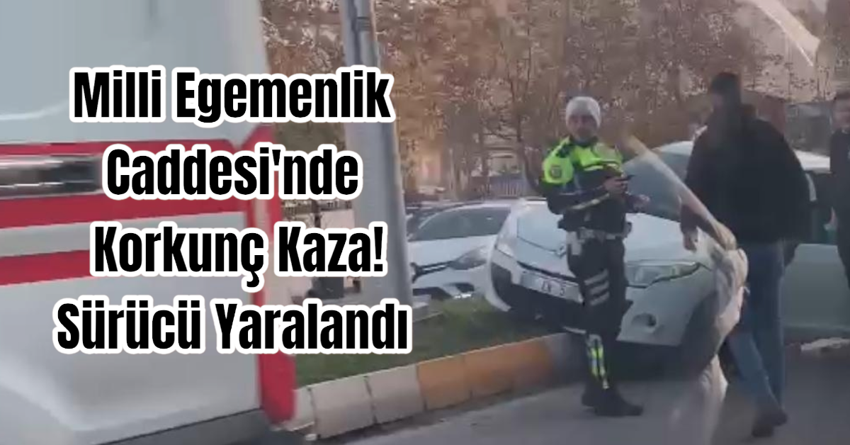 Milli Egemenlik Caddesi'nde Korkunç Kaza!  Sürücü Yaralandı 