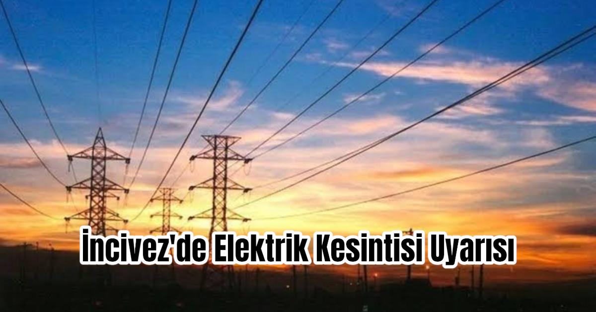 İncivez'de Elektrik Kesintisi Uyarısı