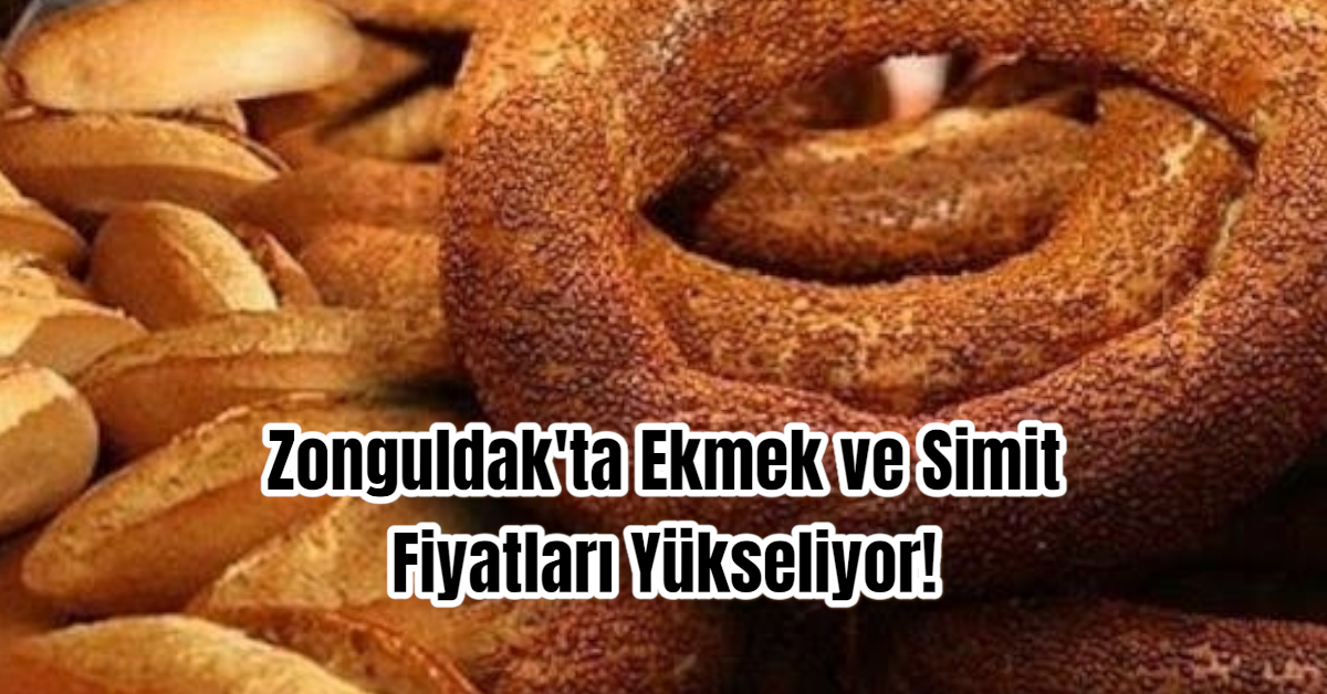 Zonguldak'ta Ekmek ve Simit Fiyatları Yükseliyor! 