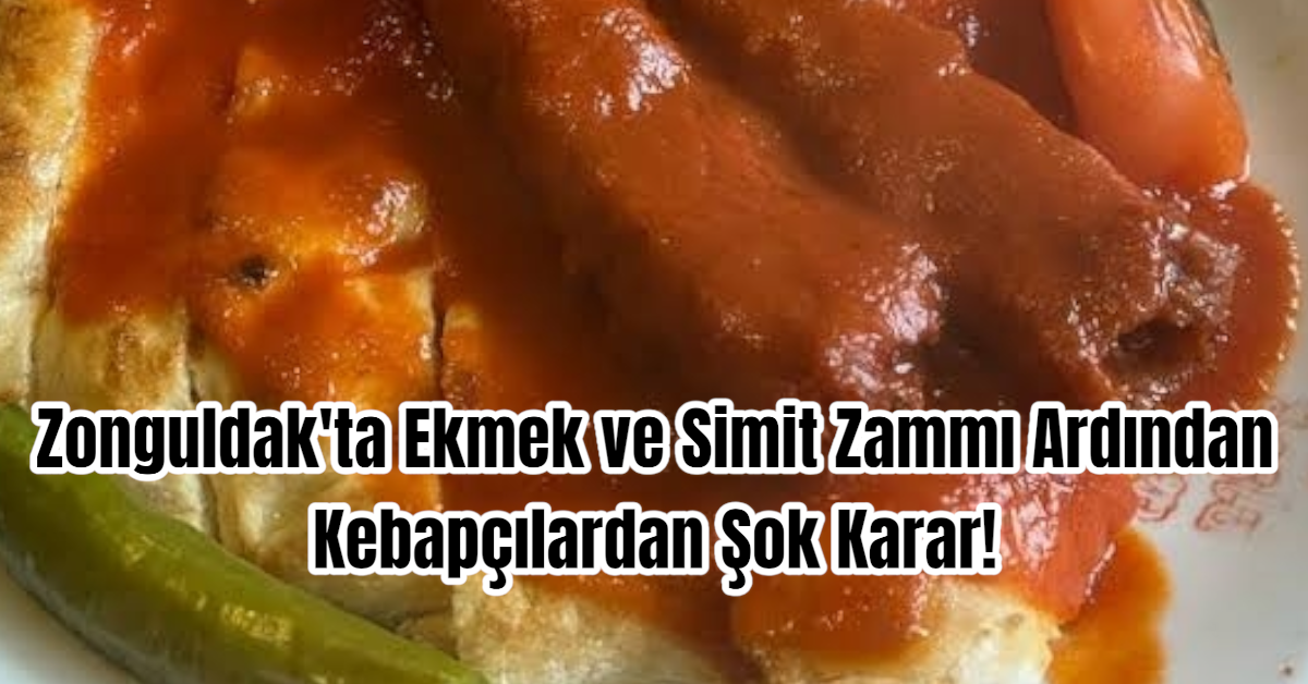 Zonguldak'ta Ekmek ve Simit Zammı Ardından Kebapçılardan Şok Karar! 