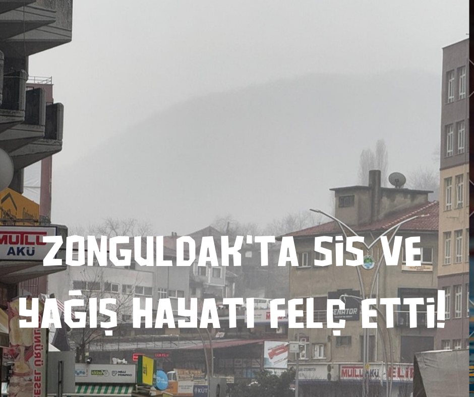 Zonguldak'ta Sis ve Yağış Hayat Felç Etti!