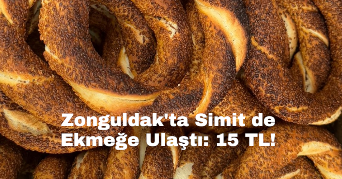 Zonguldak'ta Simit de Ekmeğe Ulaştı: 15 TL!