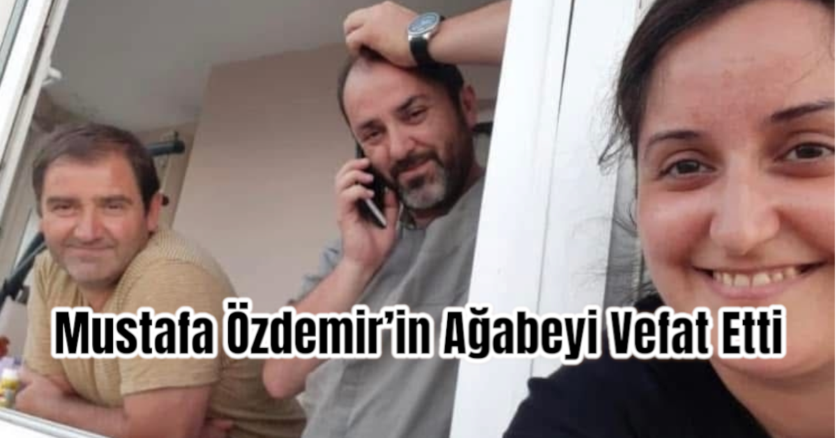 Mustafa Özdemir’in Ağabeyi Vefat Etti