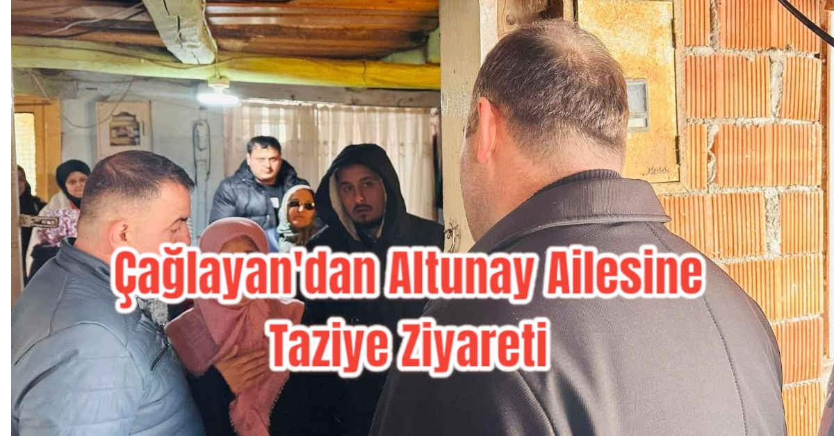 Çağlayan'dan Altunay Ailesine Taziye Ziyareti