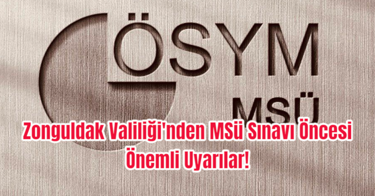 Zonguldak Valiliği'nden MSü Sınavı Öncesi Önemli Uyarılar!