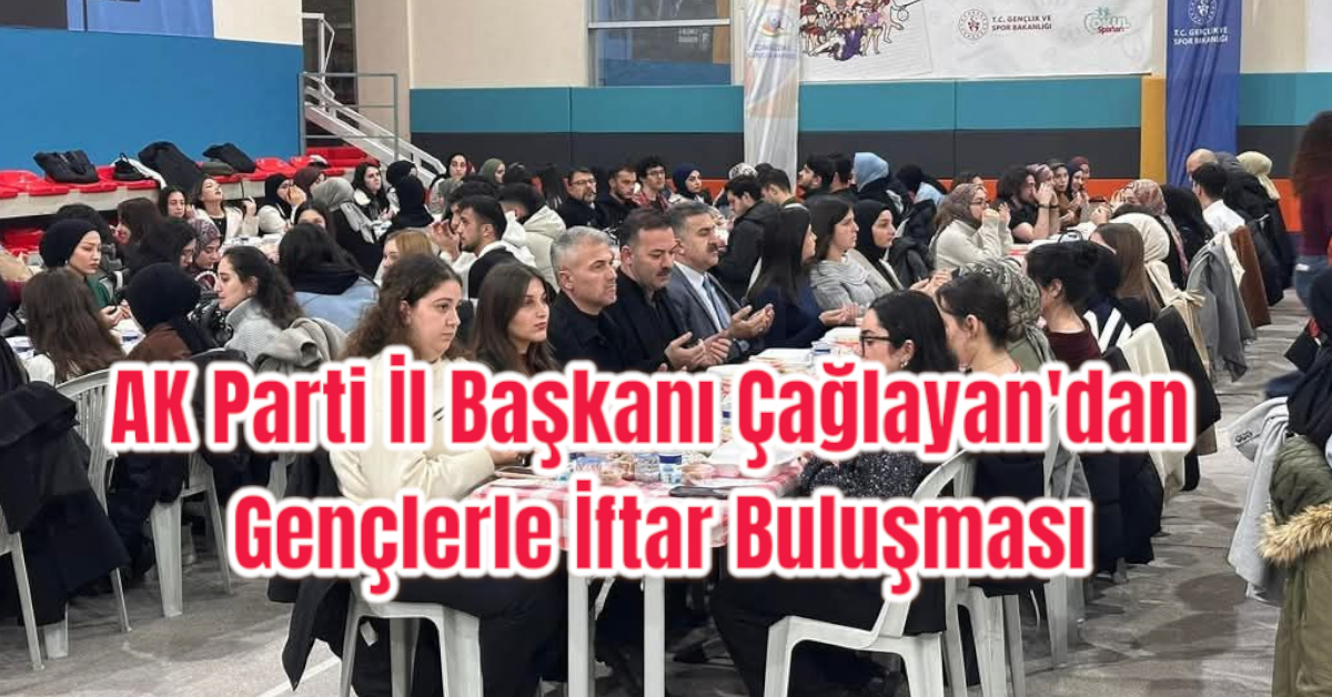 AK Parti İl Başkanı Çağlayan'dan Gençlerle İftar Buluşması