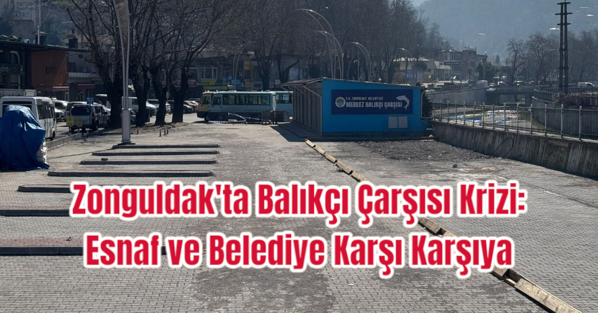 Zonguldak'ta Balıkçı Çarşısı Krizi: Esnaf ve Belediye Karşı Karşıya