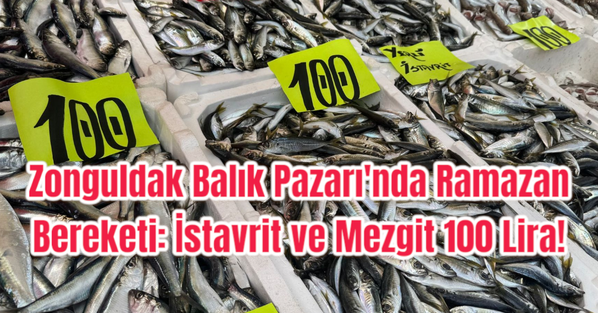 Zonguldak Balık Pazarı'nda Ramazan Bereketi: İstavrit ve Mezgit 100 Lira!