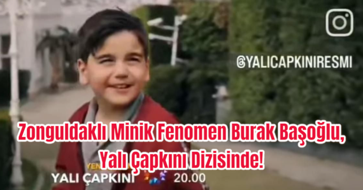 Zonguldaklı Minik Fenomen Burak Başoğlu, Yalı Çapkını Dizisinde!