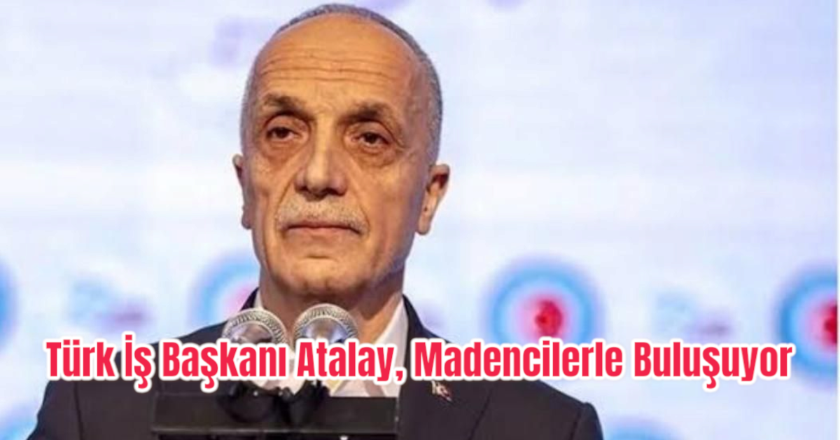 Türk İş Başkanı Ergün Atalay, Madencilerle İftar Sofrasında Buluşuyor