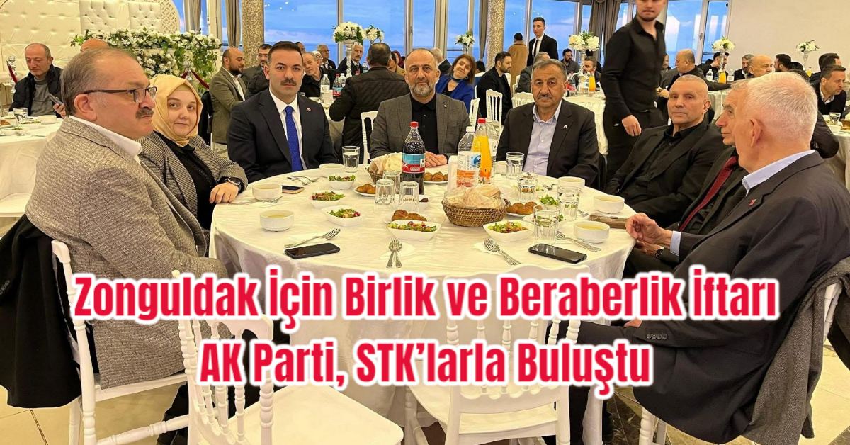 Zonguldak İçin Birlik ve Beraberlik İftarı AK Parti, STK’larla Buluştu