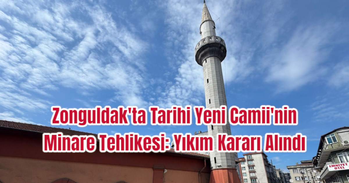 Zonguldak'ta Tarihi Yeni Camii'nin Minare Tehlikesi: Yıkım Kararı Alındı