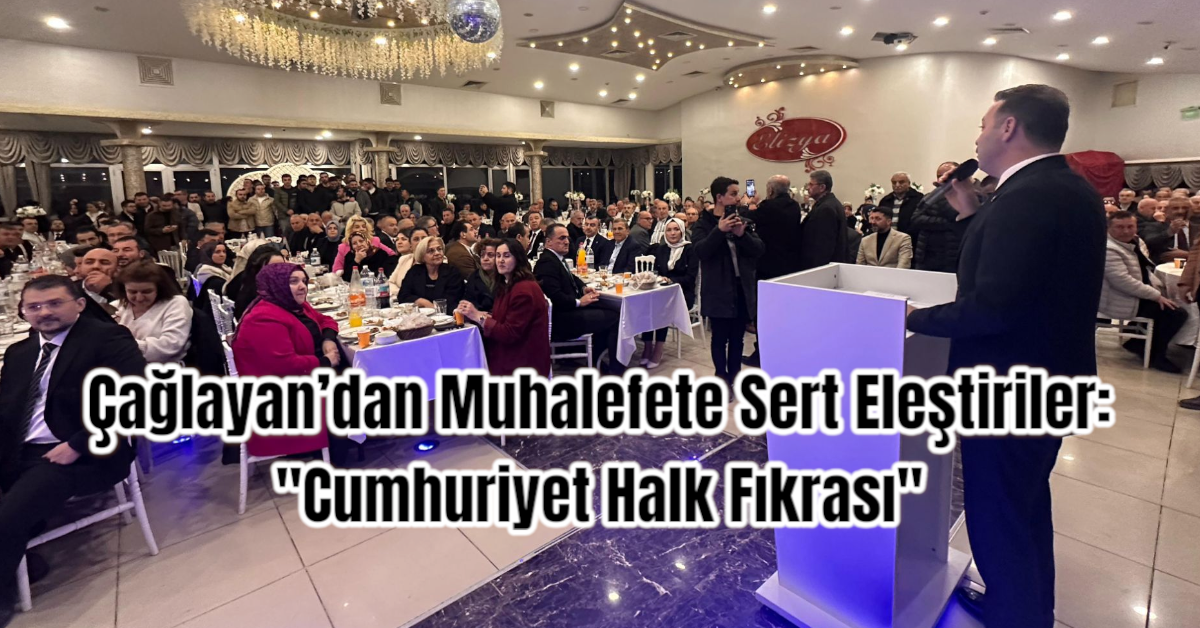 Çağlayan’dan Muhalefete Sert Eleştiriler: 