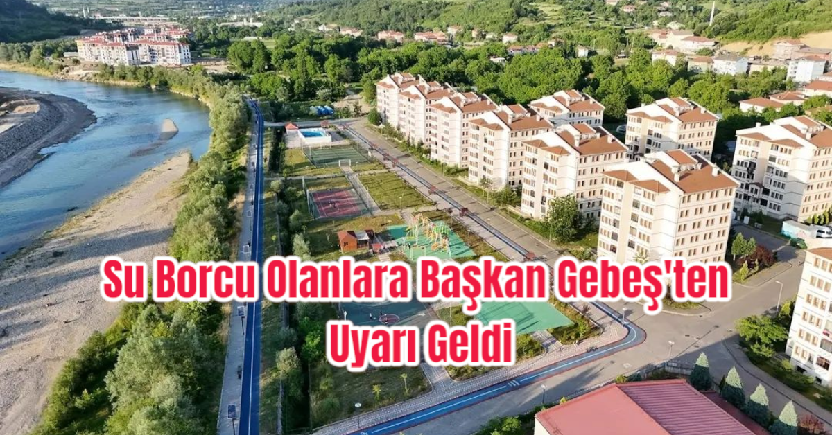 Su Borcu Olanlara Başkan Gebeş'ten Uyarı Geldi 