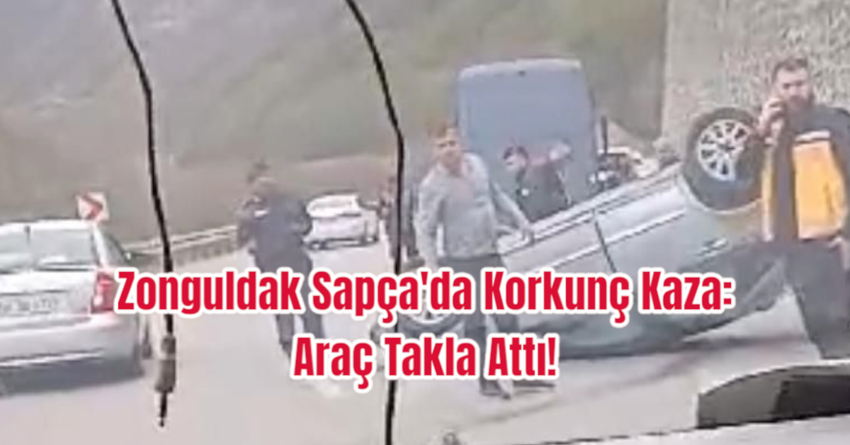 Zonguldak Sapça'da Korkunç Kaza: Araç Takla Attı!