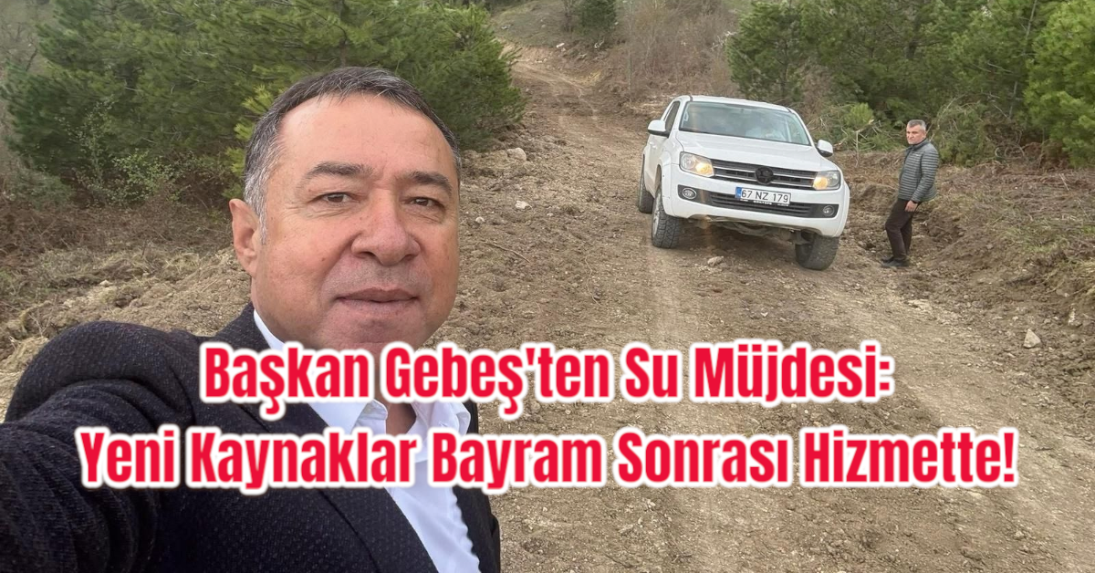 Başkan Gebeş'ten Su Müjdesi: Yeni Kaynaklar Bayram Sonrası Hizmette!