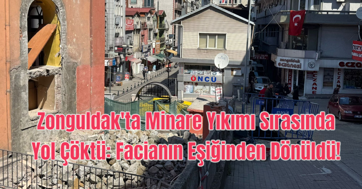 Zonguldak'ta Minare Yıkımı Sırasında Yol Çöktü: Facianın Eşiğinden Dönüldü!
