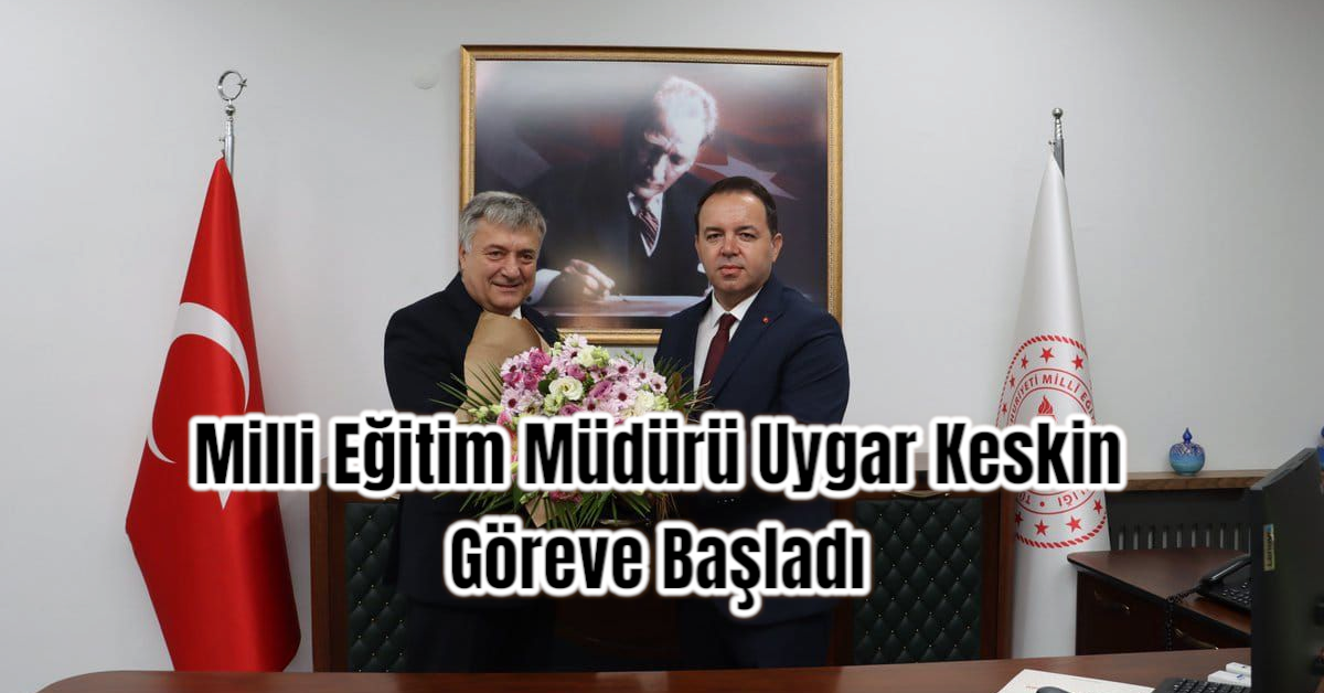 Milli Eğitim Müdürü Uygar Keskin Göreve Başladı