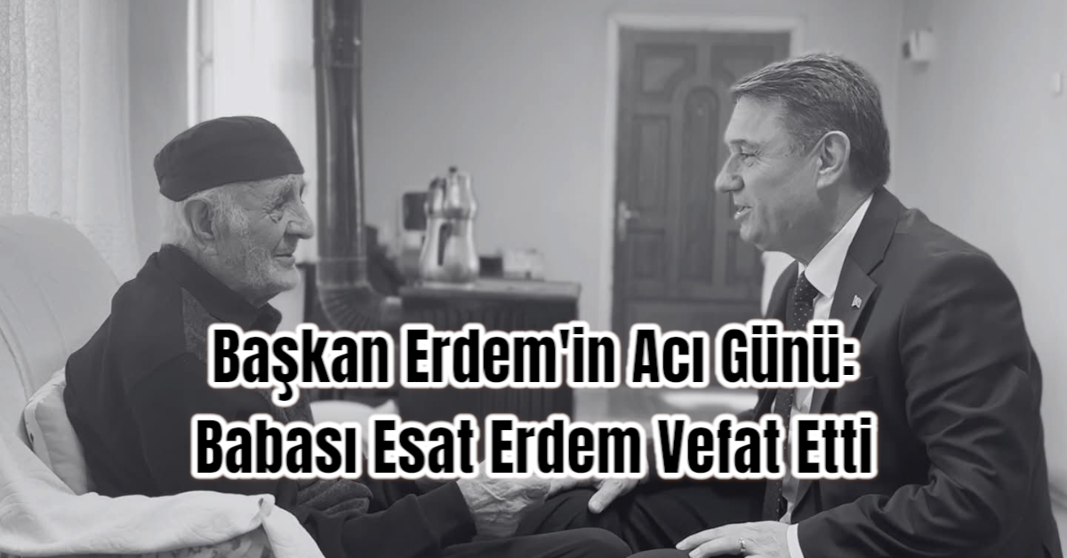 Zonguldak Belediye Başkanı Tahsin Erdem'in Acı Günü: Babası Esat Erdem Vefat Etti