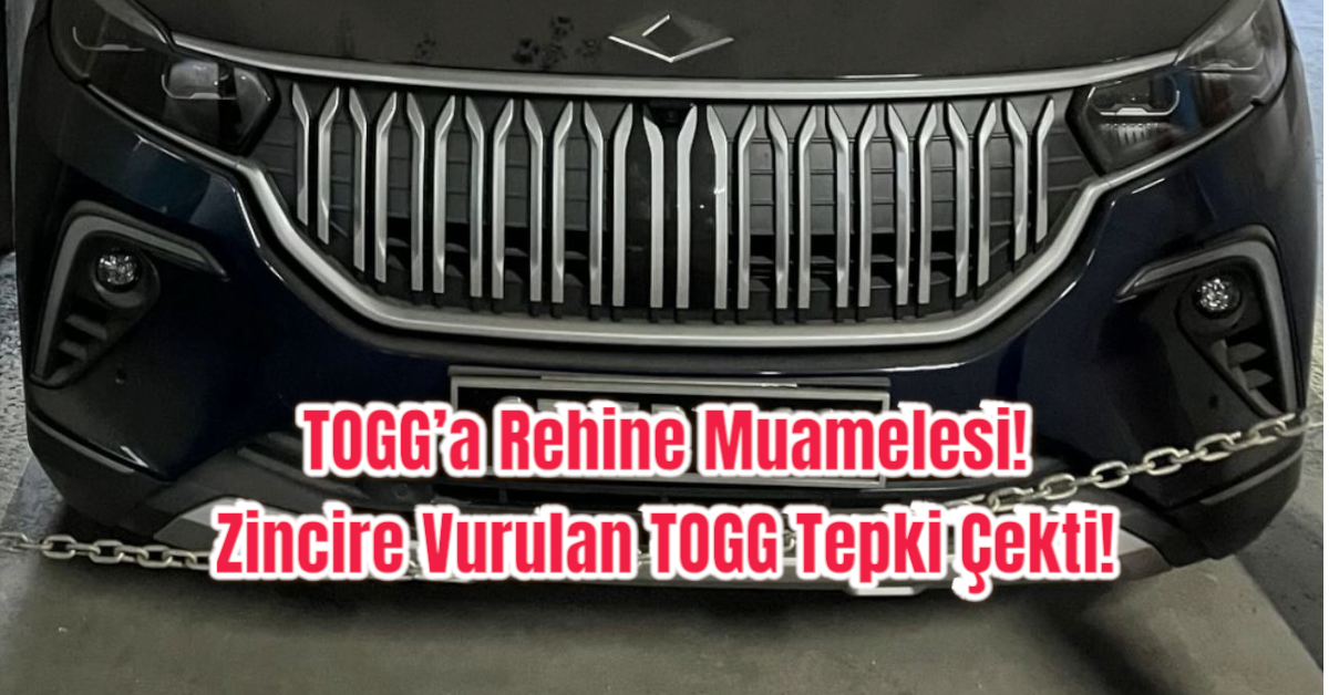 TOGG’a Rehine Muamelesi!  Zincire Vurulan TOGG Tepki Çekti!