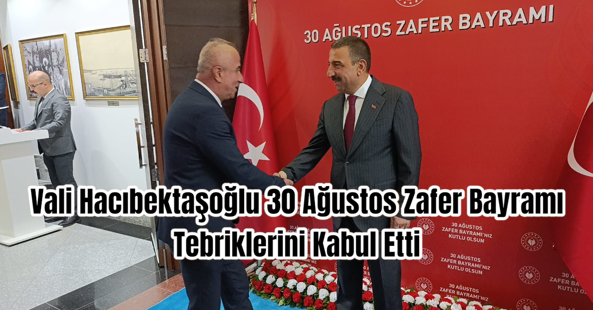 Vali Hacıbektaşoğlu 30 Ağustos Zafer Bayramı Tebriklerini Kabul Etti