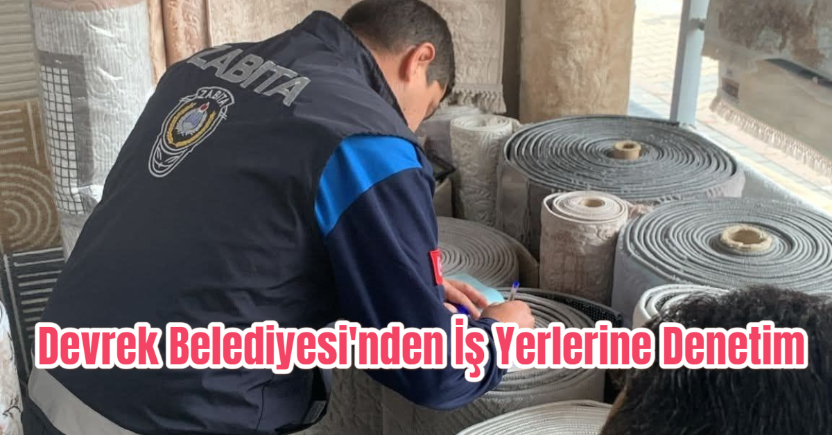 Devrek Belediyesi'nden İş Yerlerine Kapsamlı Denetim:  
