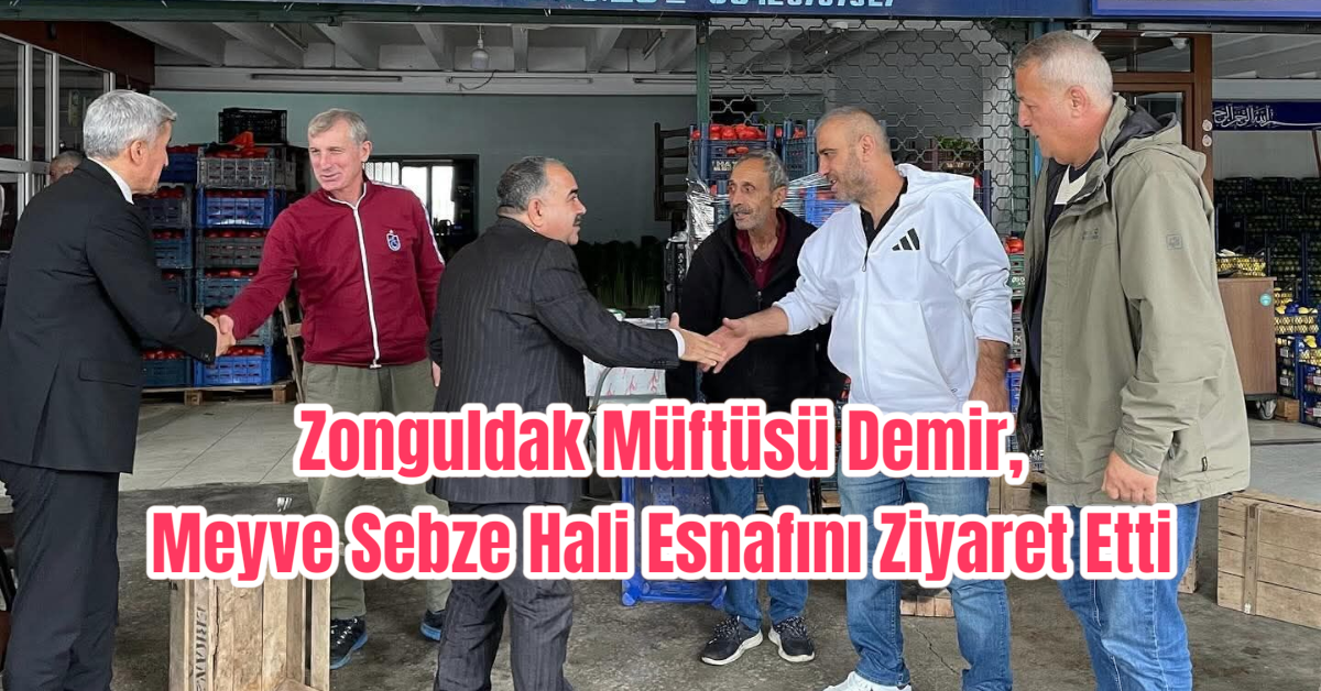 Zonguldak Müftüsü Demir, Meyve Sebze Hali Esnafını Ziyaret Etti