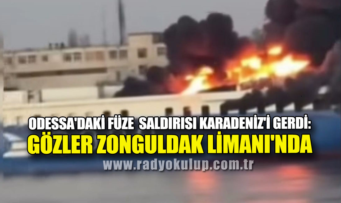 Odessa'daki Füze  Saldırısı Karadeniz'i Gerdi: Gözler Zonguldak Limanı'nda