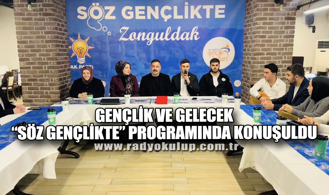 Gençlik ve Gelecek “Söz Gençlikte” Programında Konuşuldu