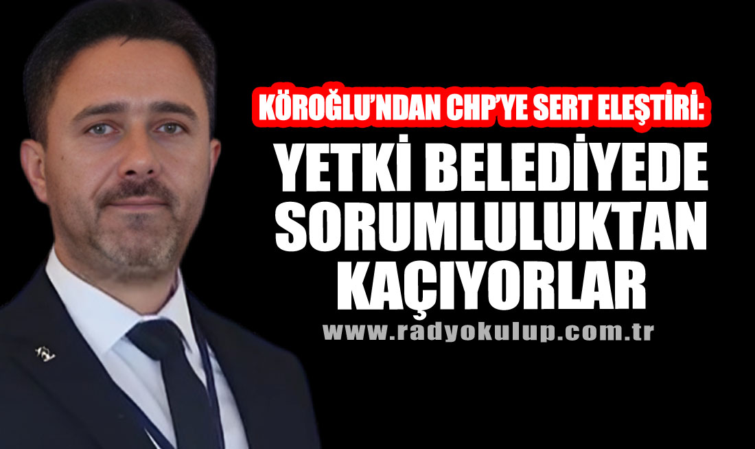 Köroğlu: Yetki Belediyede, Sorumluluktan Kaçıyorlar