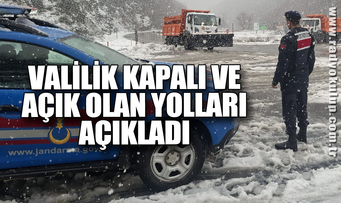 Valilik Kapalı ve açık olan yolları açıkladı