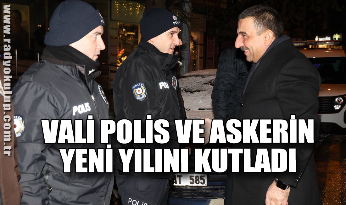 VALİ POLİS VE ASKERİN YENİ YILINI KUTLADI