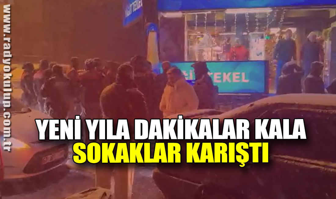 Yeni yıla dakikalar kala sokaklar karıştı