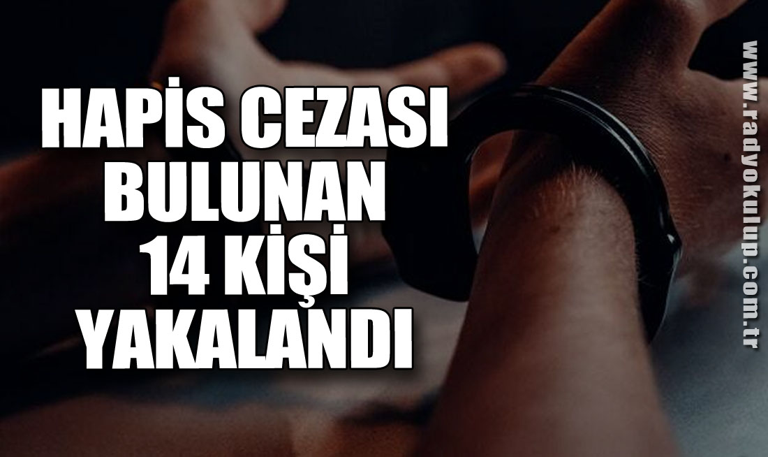 Hapis Cezası Bulunan 14 Kişi Yakalandı
