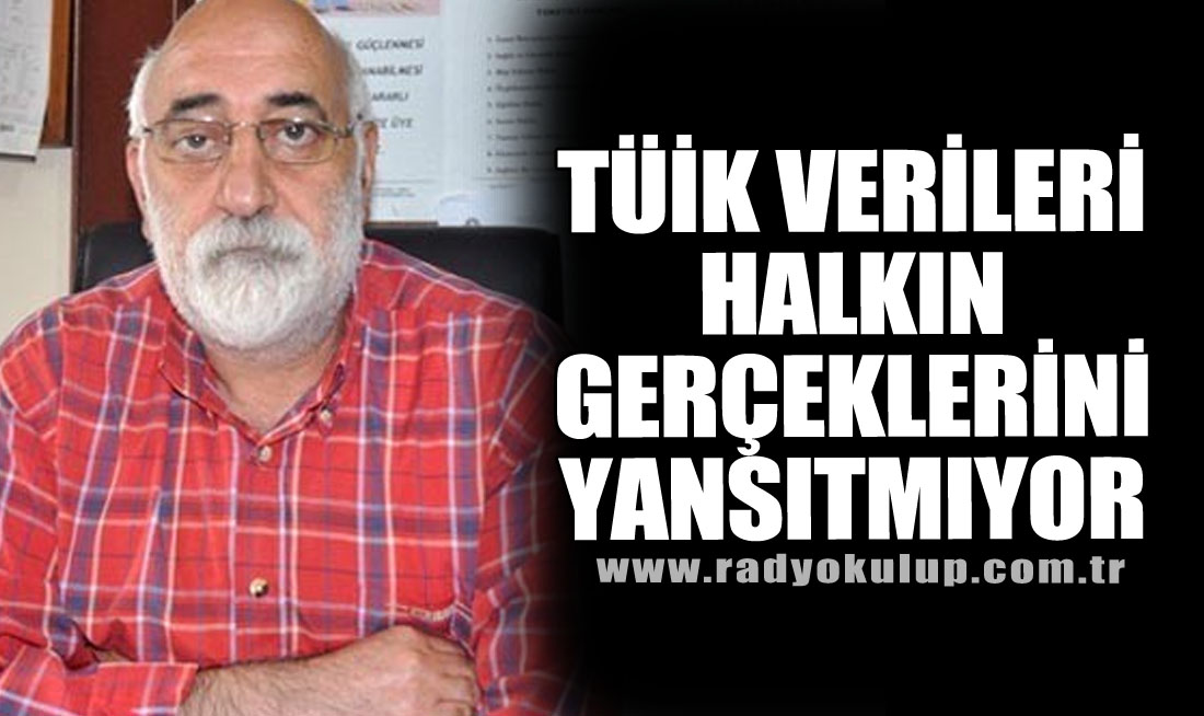 TÜİK Verileri Halkın Gerçeklerini Yansıtmıyor