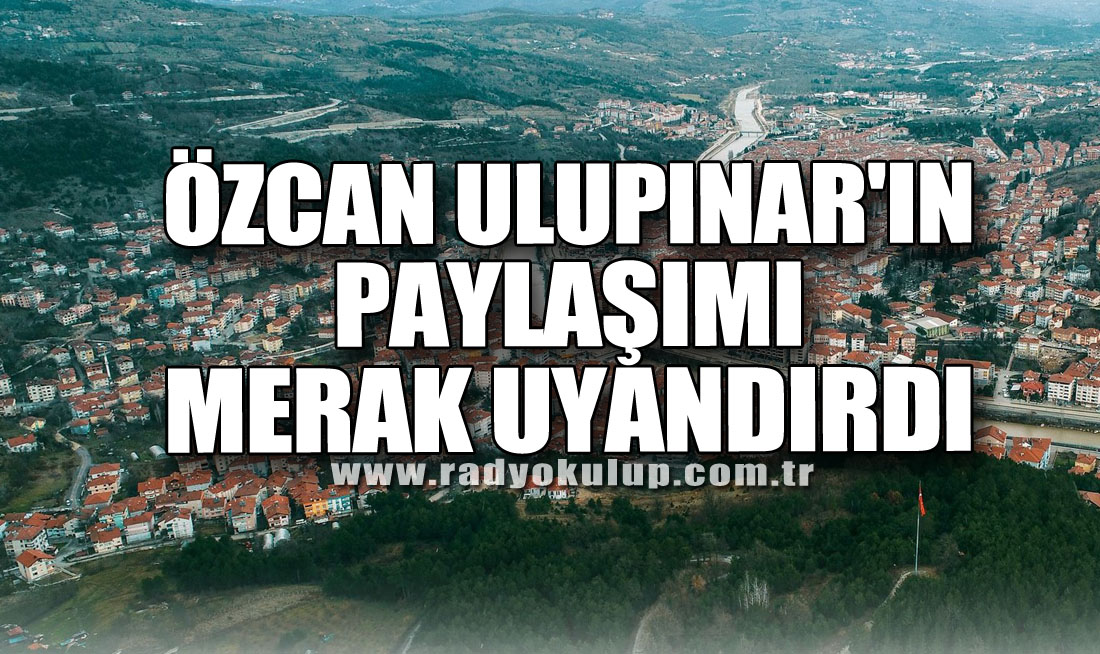 Özcan Ulupınar'ın Paylaşımı Merak uyandırdı